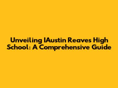 Unveiling IAustin Reaves High School: A Comprehensive Guide