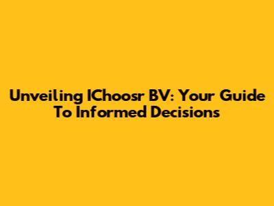 Unveiling IChoosr BV: Your Guide To Informed Decisions