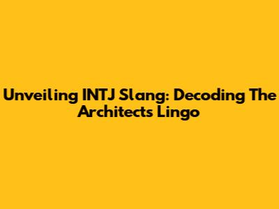 Unveiling INTJ Slang: Decoding The Architect's Lingo