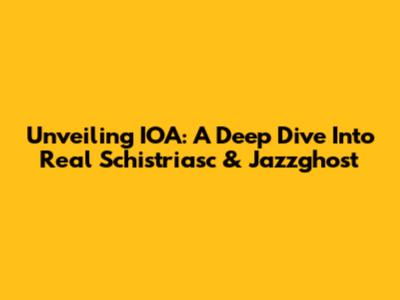 Unveiling IOA: A Deep Dive Into Real Schistriasc & Jazzghost