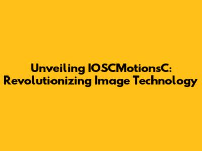 Unveiling IOSCMotionsC: Revolutionizing Image Technology