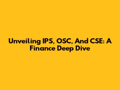 Unveiling IPS, OSC, And CSE: A Finance Deep Dive