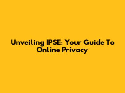 Unveiling IPSE: Your Guide To Online Privacy