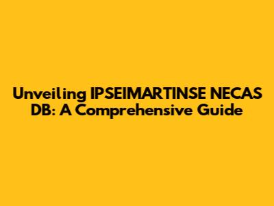 Unveiling IPSEIMARTINSE NECAS DB: A Comprehensive Guide