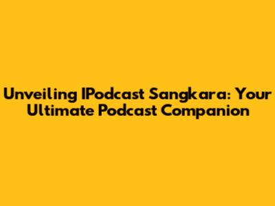 Unveiling IPodcast Sangkara: Your Ultimate Podcast Companion