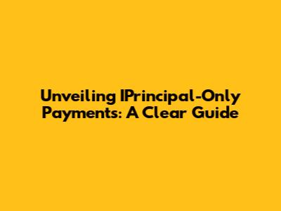 Unveiling IPrincipal-Only Payments: A Clear Guide