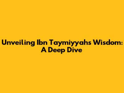 Unveiling Ibn Taymiyyah's Wisdom: A Deep Dive