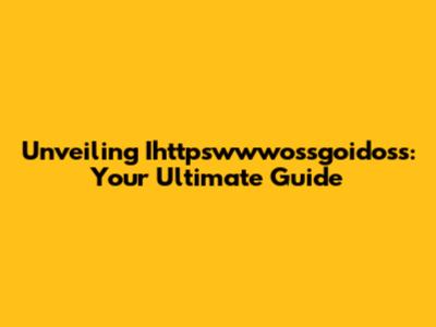 Unveiling Ihttpswwwossgoidoss: Your Ultimate Guide