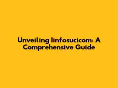 Unveiling Iinfosucicom: A Comprehensive Guide
