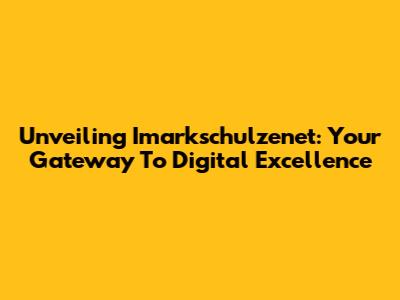 Unveiling Imarkschulzenet: Your Gateway To Digital Excellence