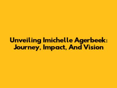 Unveiling Imichelle Agerbeek: Journey, Impact, And Vision