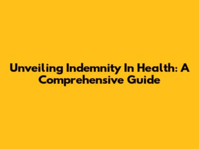 Unveiling Indemnity In Health: A Comprehensive Guide
