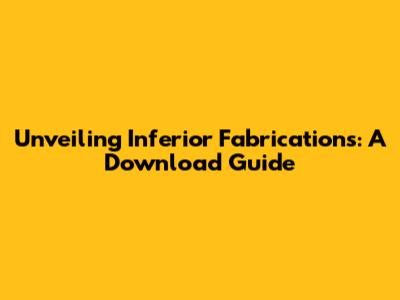Unveiling Inferior Fabrications: A Download Guide