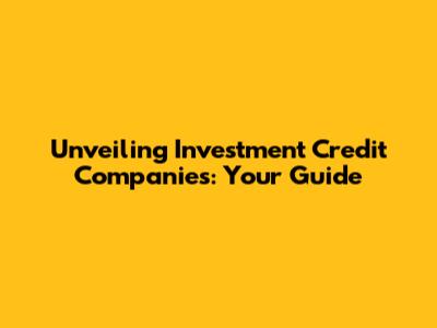 Unveiling Investment Credit Companies: Your Guide