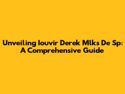 Unveiling Iouvir Derek Mlks De Sp: A Comprehensive Guide