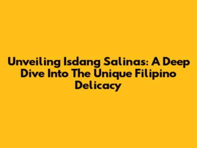 Unveiling Isdang Salinas: A Deep Dive Into The Unique Filipino Delicacy
