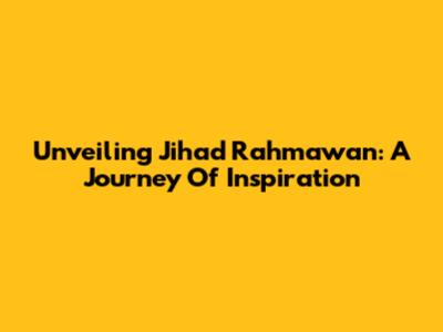 Unveiling Jihad Rahmawan: A Journey Of Inspiration