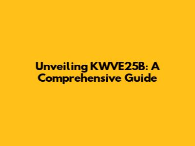 Unveiling KWVE25B: A Comprehensive Guide