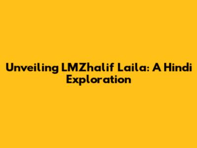 Unveiling LMZhalif Laila: A Hindi Exploration