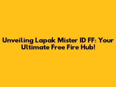 Unveiling Lapak Mister ID FF: Your Ultimate Free Fire Hub!
