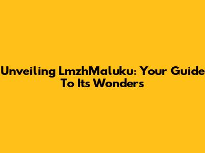 Unveiling LmzhMaluku: Your Guide To Its Wonders