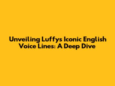 Unveiling Luffy's Iconic English Voice Lines: A Deep Dive
