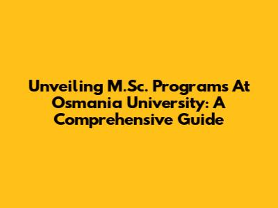 Unveiling M.Sc. Programs At Osmania University: A Comprehensive Guide
