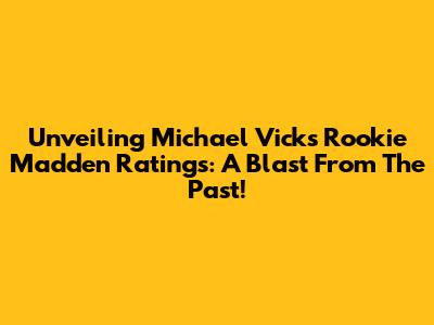 Unveiling Michael Vick's Rookie Madden Ratings: A Blast From The Past!