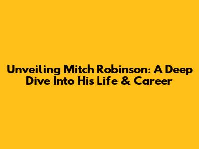 Unveiling Mitch Robinson: A Deep Dive Into His Life & Career