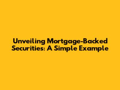 Unveiling Mortgage-Backed Securities: A Simple Example