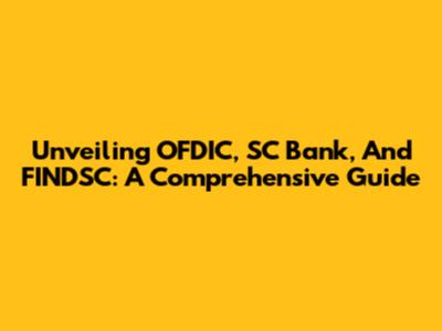Unveiling OFDIC, SC Bank, And FINDSC: A Comprehensive Guide