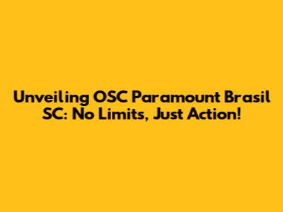 Unveiling OSC Paramount Brasil SC: No Limits, Just Action!