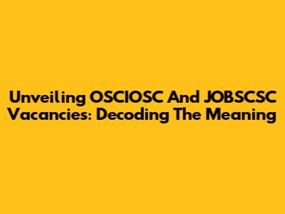 Unveiling OSCIOSC And JOBSCSC Vacancies: Decoding The Meaning