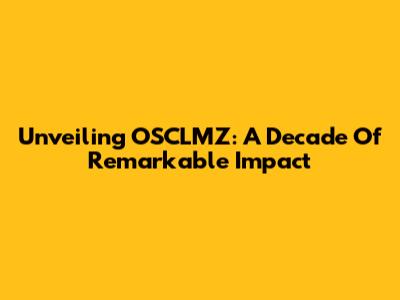 Unveiling OSCLMZ: A Decade Of Remarkable Impact