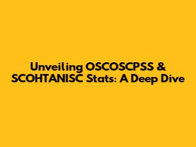 Unveiling OSCOSCPSS & SCOHTANISC Stats: A Deep Dive
