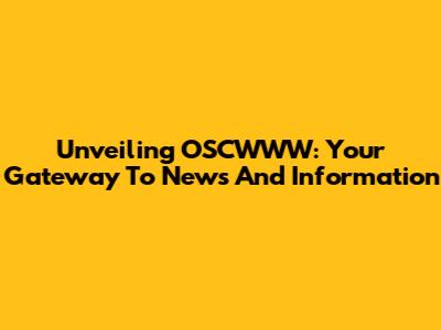 Unveiling OSCWWW: Your Gateway To News And Information