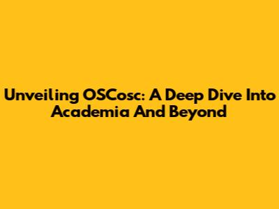 Unveiling OSCosc: A Deep Dive Into Academia And Beyond