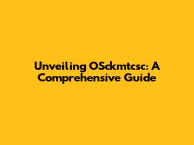 Unveiling OSckmtcsc: A Comprehensive Guide