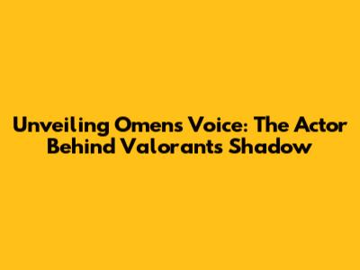 Unveiling Omen's Voice: The Actor Behind Valorant's Shadow