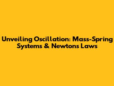 Unveiling Oscillation: Mass-Spring Systems & Newton's Laws