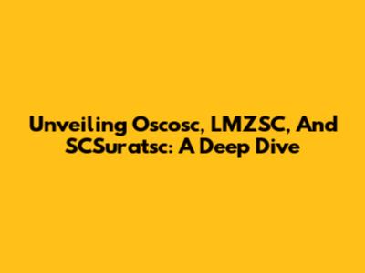 Unveiling Oscosc, LMZSC, And SCSuratsc: A Deep Dive
