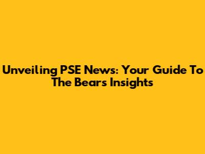 Unveiling PSE News: Your Guide To The Bear's Insights