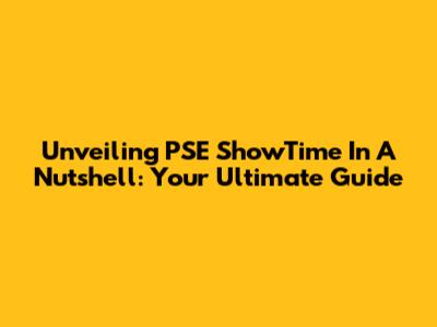Unveiling PSE ShowTime In A Nutshell: Your Ultimate Guide