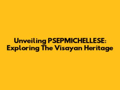 Unveiling PSEPMICHELLESE: Exploring The Visayan Heritage