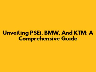 Unveiling PSEi, BMW, And KTM: A Comprehensive Guide