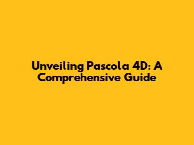Unveiling Pascola 4D: A Comprehensive Guide