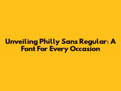 Unveiling Philly Sans Regular: A Font For Every Occasion