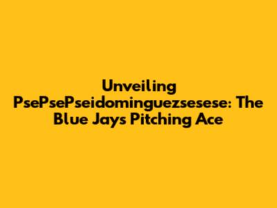 Unveiling PsePsePseidominguezsesese: The Blue Jays' Pitching Ace