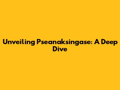 Unveiling Pseanaksingase: A Deep Dive