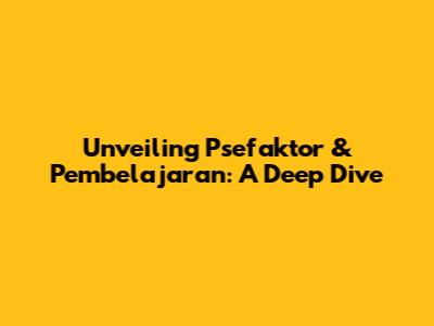 Unveiling Psefaktor & Pembelajaran: A Deep Dive